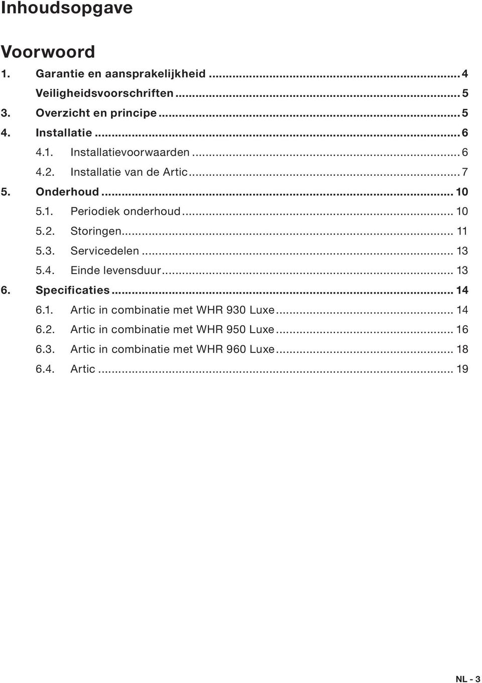.. 10 5.2. Storingen... 11 5.3. Servicedelen... 13 5.4. Einde levensduur... 13 6. Specificaties... 14. 6.1. Artic in combinatie met WHR 930 Luxe.