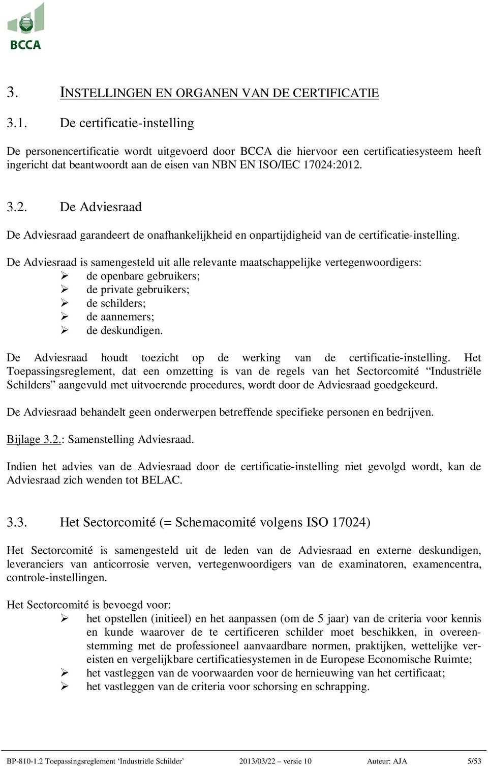 :2012. 3.2. De Adviesraad De Adviesraad garandeert de onafhankelijkheid en onpartijdigheid van de certificatie-instelling.