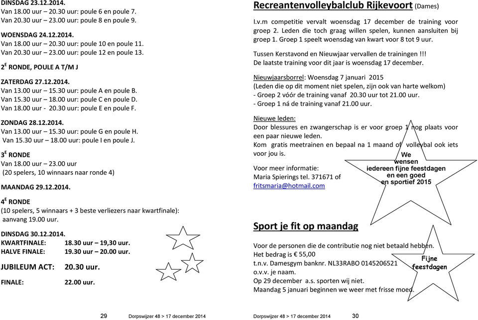 Van 15.30 uur 18.00 uur: poule I en poule J. 3E RONDE Van 18.00 uur 23.