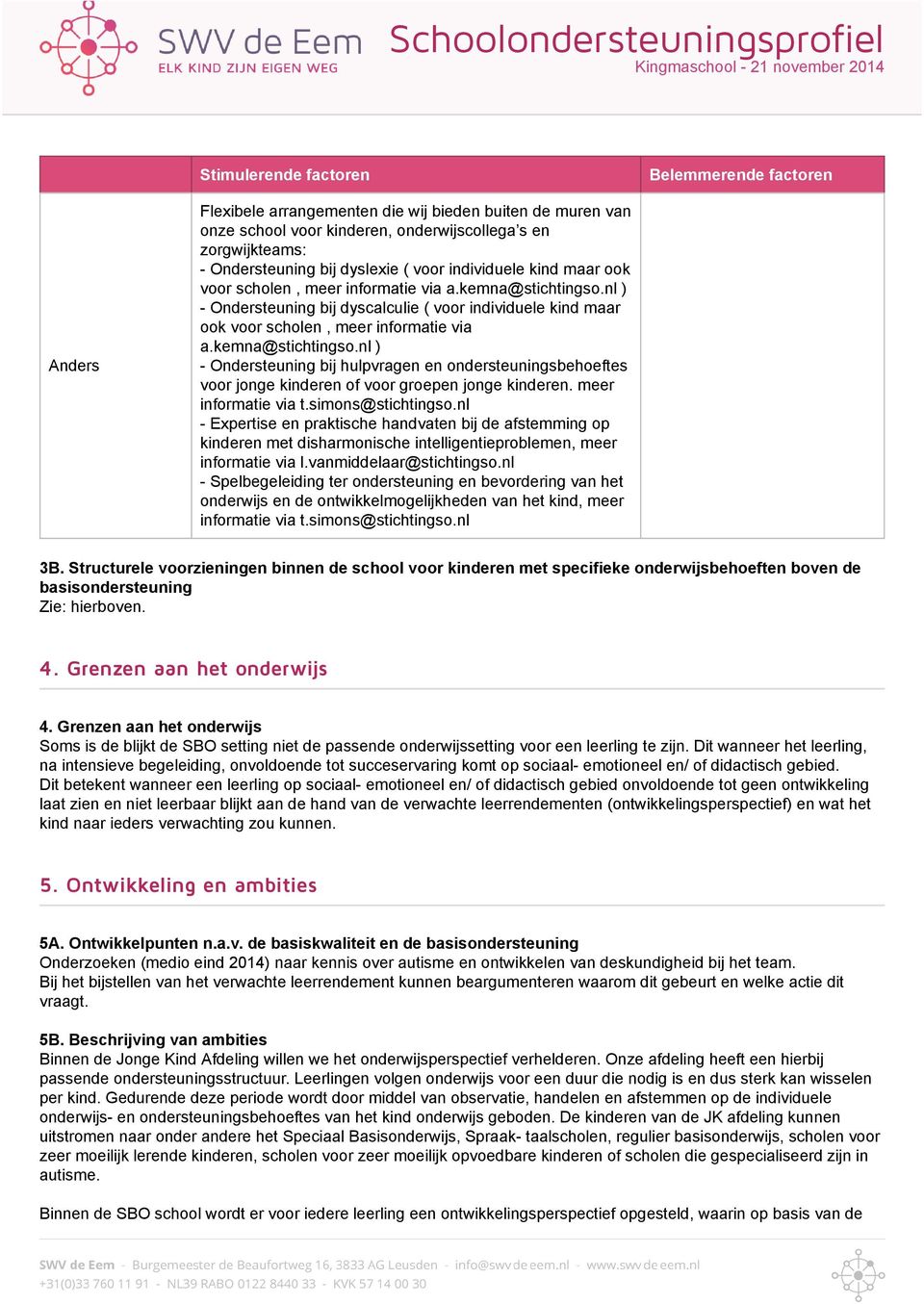 nl ) - Ondersteuning bij dyscalculie ( voor individuele kind maar ook voor scholen, meer informatie via a.kemna@stichtingso.