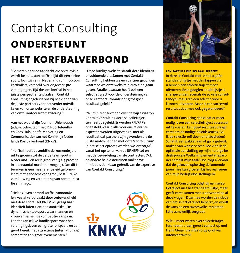 Contakt Consulting begeleidt ons bij het vinden van de juiste partners voor het verder ontwikkelen van onze website en de ondersteuning van onze kantoorautomatisering.