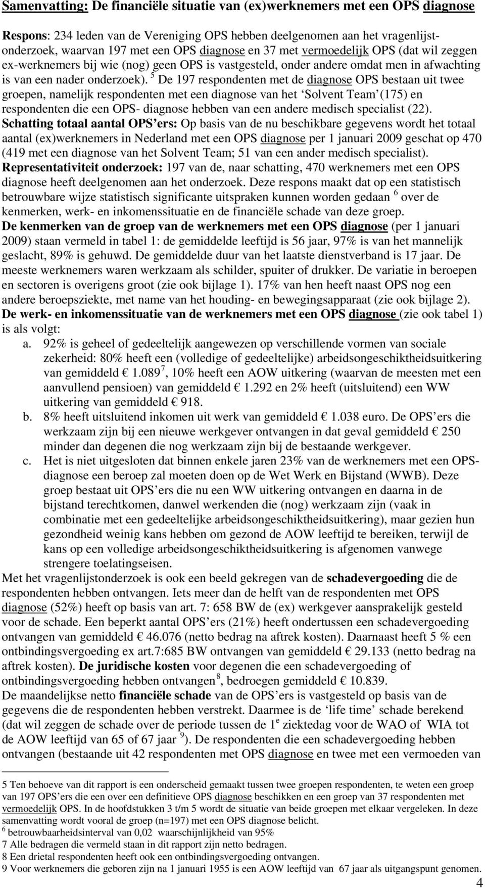 5 De 197 respondenten met de diagnose OPS bestaan uit twee groepen, namelijk respondenten met een diagnose van het Solvent Team (175) en respondenten die een OPS- diagnose hebben van een andere