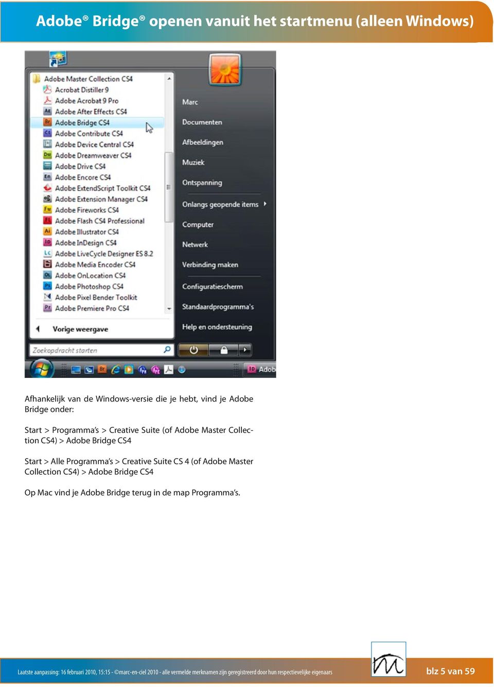 4 (of Adobe Master Collection CS4) > Adobe Bridge CS4 Op Mac vind je Adobe Bridge terug in de map Programma s.