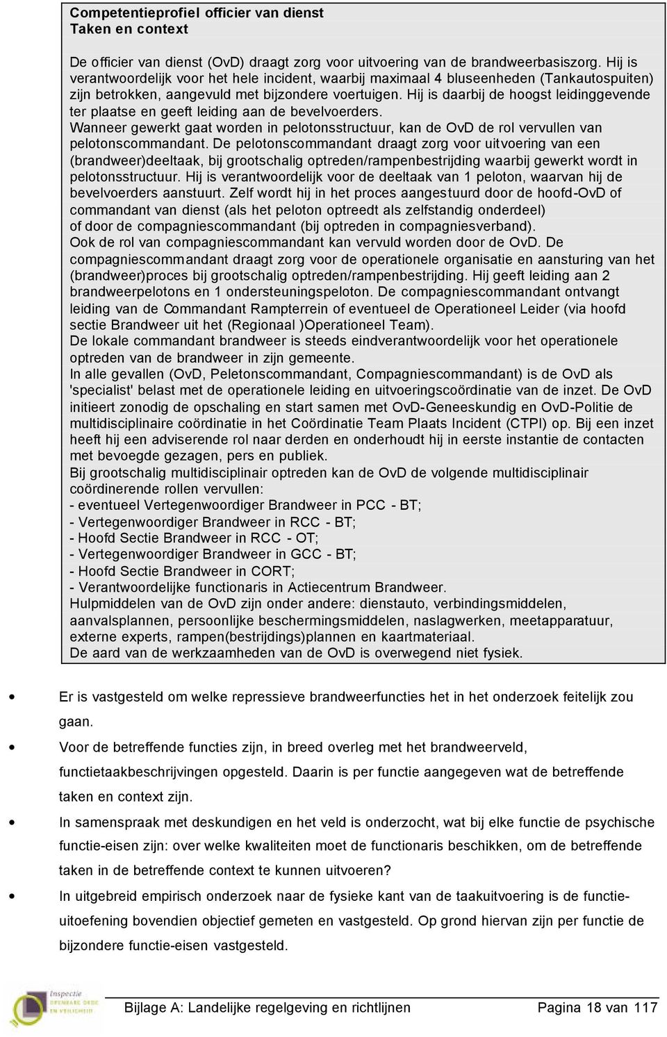 Hij is daarbij de hoogst leidinggevende ter plaatse en geeft leiding aan de bevelvoerders. Wanneer gewerkt gaat worden in pelotonsstructuur, kan de OvD de rol vervullen van pelotonscommandant.