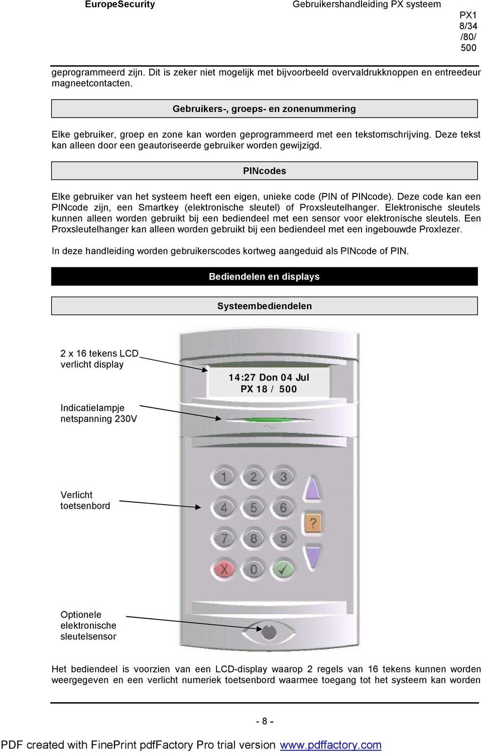 PINcodes Elke gebruiker van het systeem heeft een eigen, unieke code (PIN of PINcode). Deze code kan een PINcode zijn, een Smartkey (elektronische sleutel) of Proxsleutelhanger.