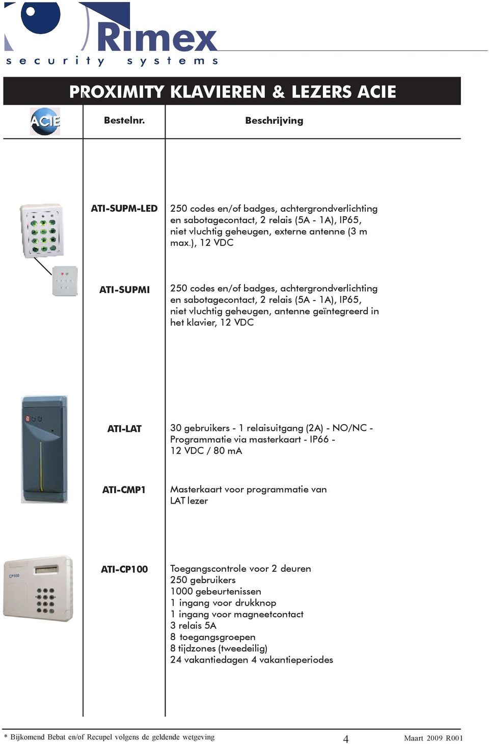 gebruikers - 1 relaisuitgang (2A) - NO/NC - Programmatie via masterkaart - IP66-12 VDC / 80 ma ATI-CMP1 Masterkaart voor programmatie van LAT lezer ATI-CP100 Toegangscontrole voor 2 deuren