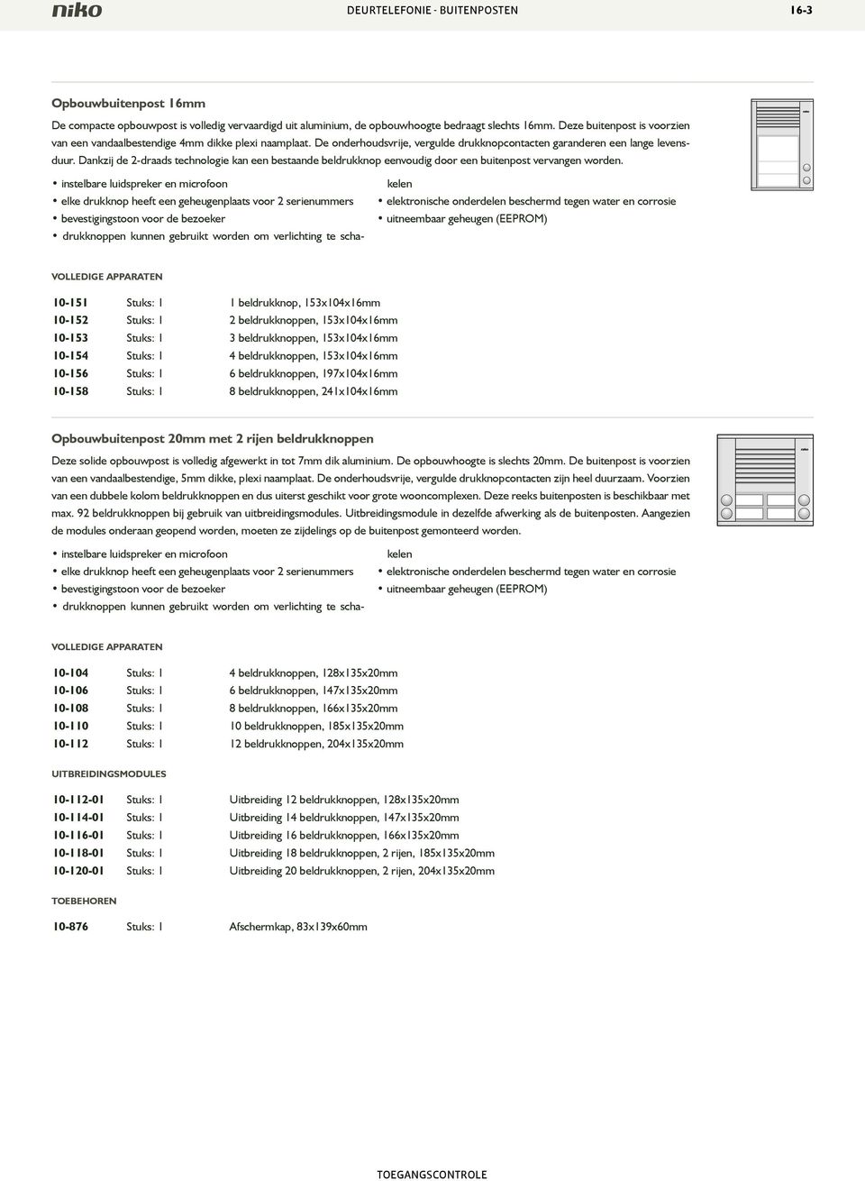 Dankzij de -draads technologie kan een bestaande beldrukknop eenvoudig door een buitenpost vervangen worden.