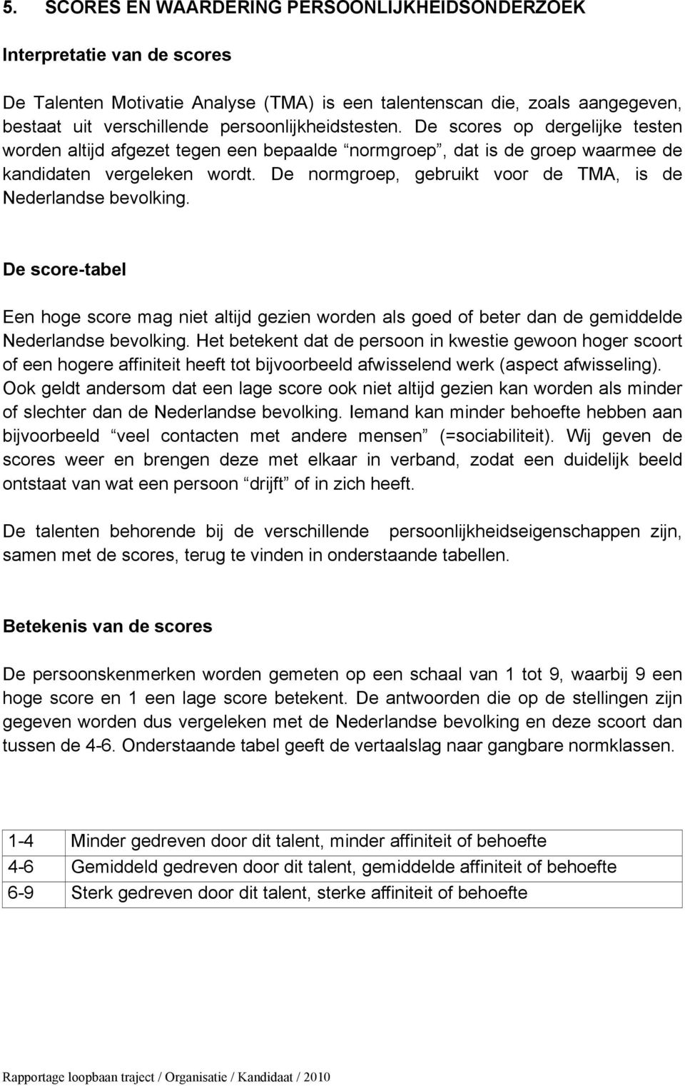 De normgroep, gebruikt voor de TMA, is de Nederlandse bevolking. De score-tabel Een hoge score mag niet altijd gezien worden als goed of beter dan de gemiddelde Nederlandse bevolking.