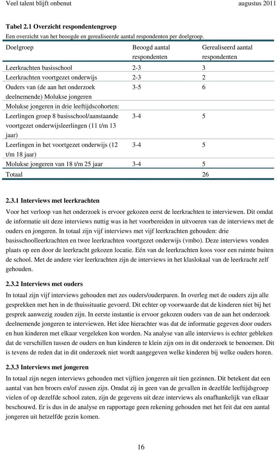 Molukse jongeren Molukse jongeren in drie leeftijdscohorten: Leerlingen groep 8 basisschool/aanstaande 3-4 5 voortgezet onderwijsleerlingen (11 t/m 13 jaar) Leerlingen in het voortgezet onderwijs (12