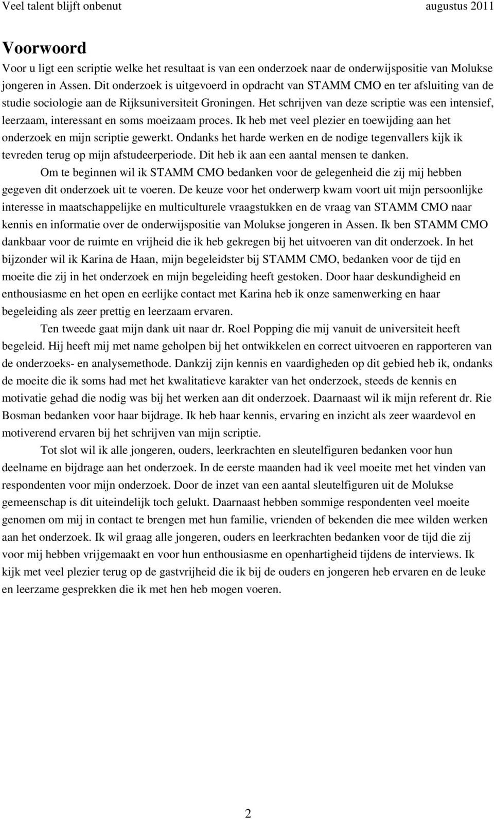 Het schrijven van deze scriptie was een intensief, leerzaam, interessant en soms moeizaam proces. Ik heb met veel plezier en toewijding aan het onderzoek en mijn scriptie gewerkt.