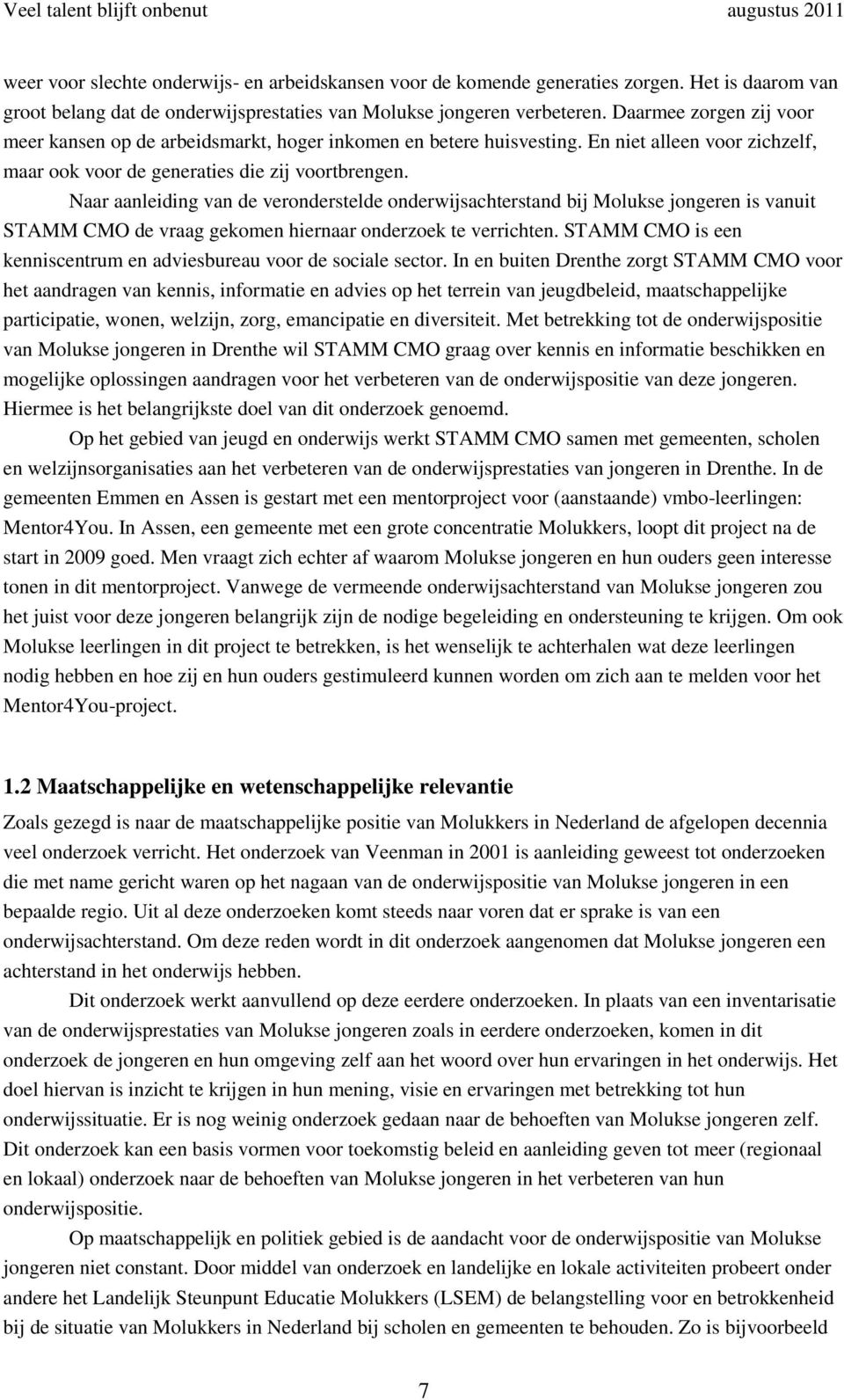 Naar aanleiding van de veronderstelde onderwijsachterstand bij Molukse jongeren is vanuit STAMM CMO de vraag gekomen hiernaar onderzoek te verrichten.