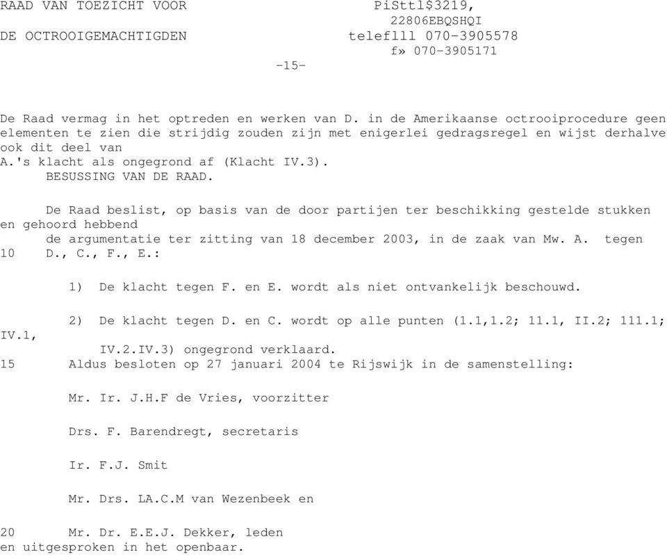 BESUSSING VAN DE RAAD. De Raad beslist, op basis van de door partijen ter beschikking gestelde stukken en gehoord hebbend de argumentatie ter zitting van 18 december 2003, in de zaak van Mw. A.