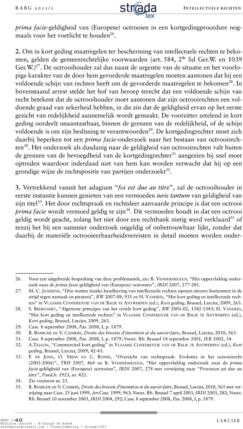 De octrooihouder zal dus naast de urgentie van de situatie en het voorlopige karakter van de door hem gevorderde maatregelen moeten aantonen dat hij een voldoende schijn van rechten heeft om de