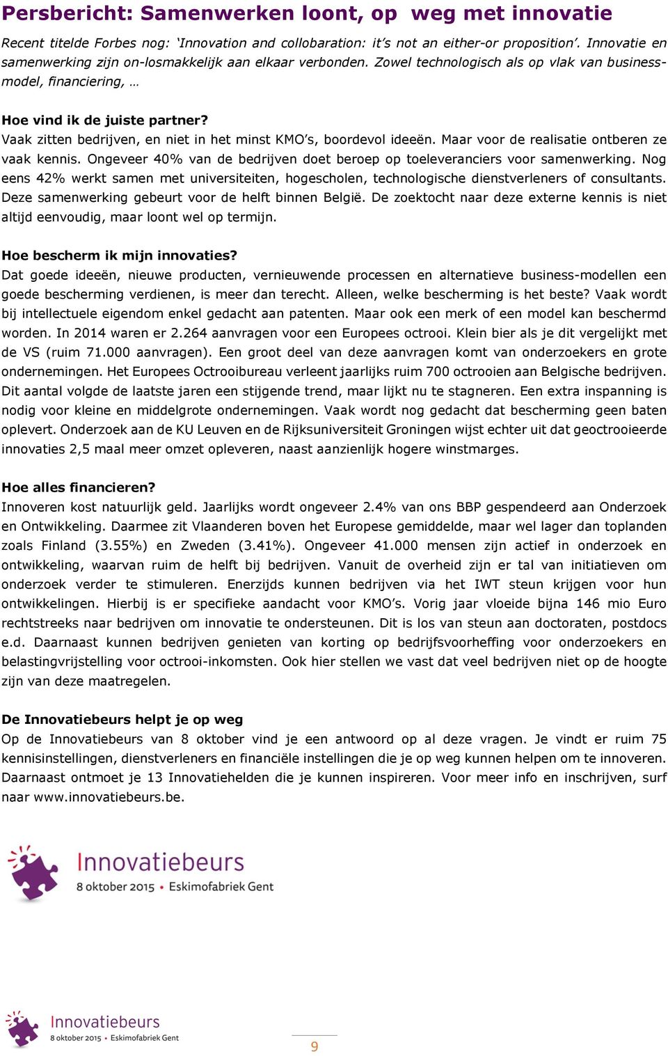 Vaak zitten bedrijven, en niet in het minst KMO s, boordevol ideeën. Maar voor de realisatie ontberen ze vaak kennis. Ongeveer 40% van de bedrijven doet beroep op toeleveranciers voor samenwerking.