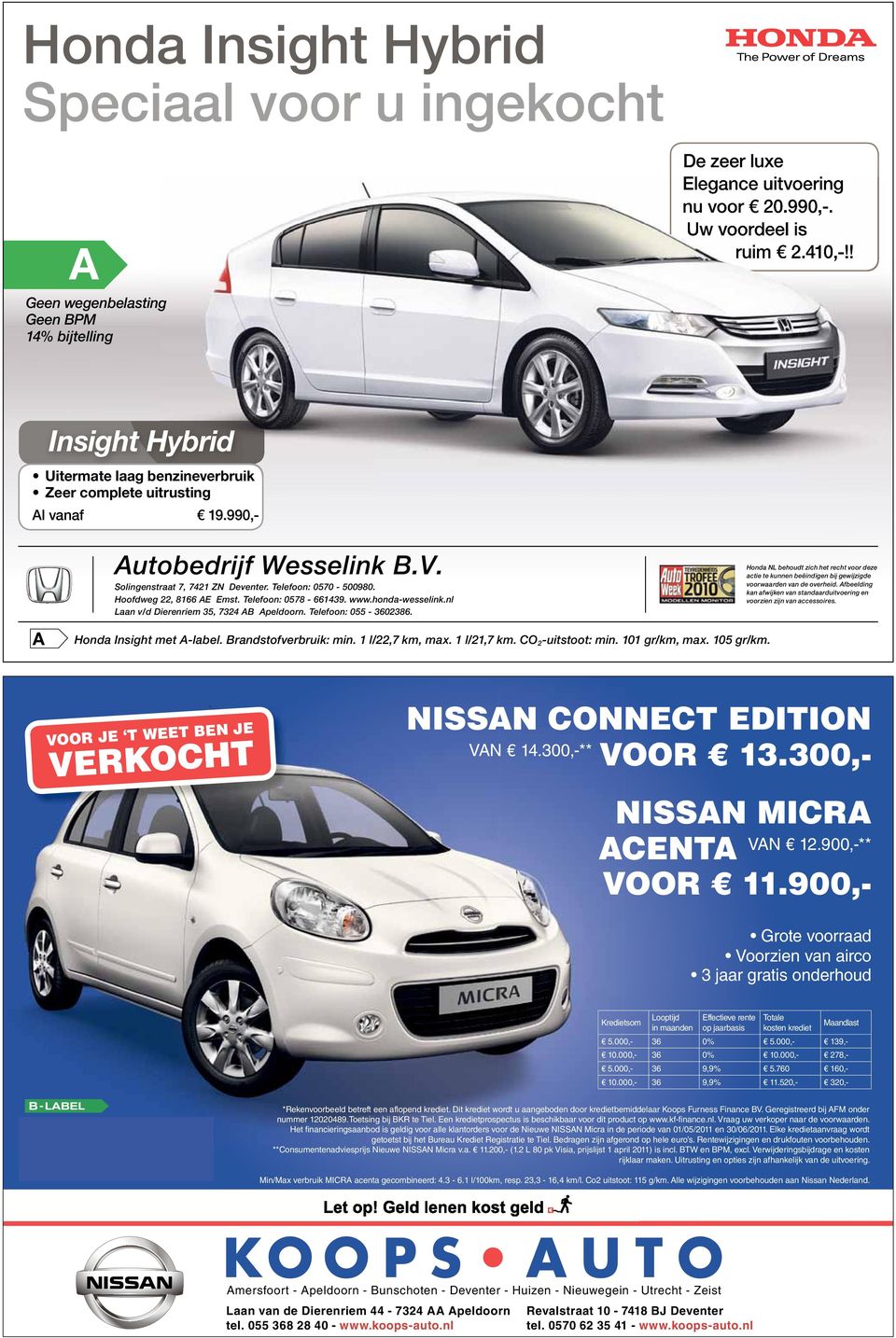 Hoofdweg 22, 8166 AE Emst. Telefoon: 0578-661439. www.honda-wesselink.nl Laan v/d Dierenriem 35, 7324 AB Apeldoorn. Telefoon: 055-3602386.