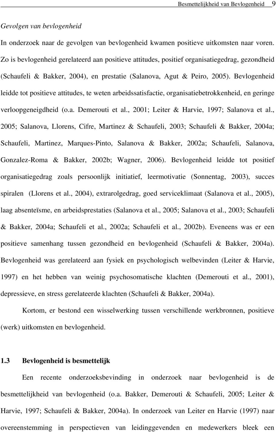 Bevlogenheid leidde tot positieve attitudes, te weten arbeidssatisfactie, organisatiebetrokkenheid, en geringe verloopgeneigdheid (o.a. Demerouti et al., 2001; Leiter & Harvie, 1997; Salanova et al.