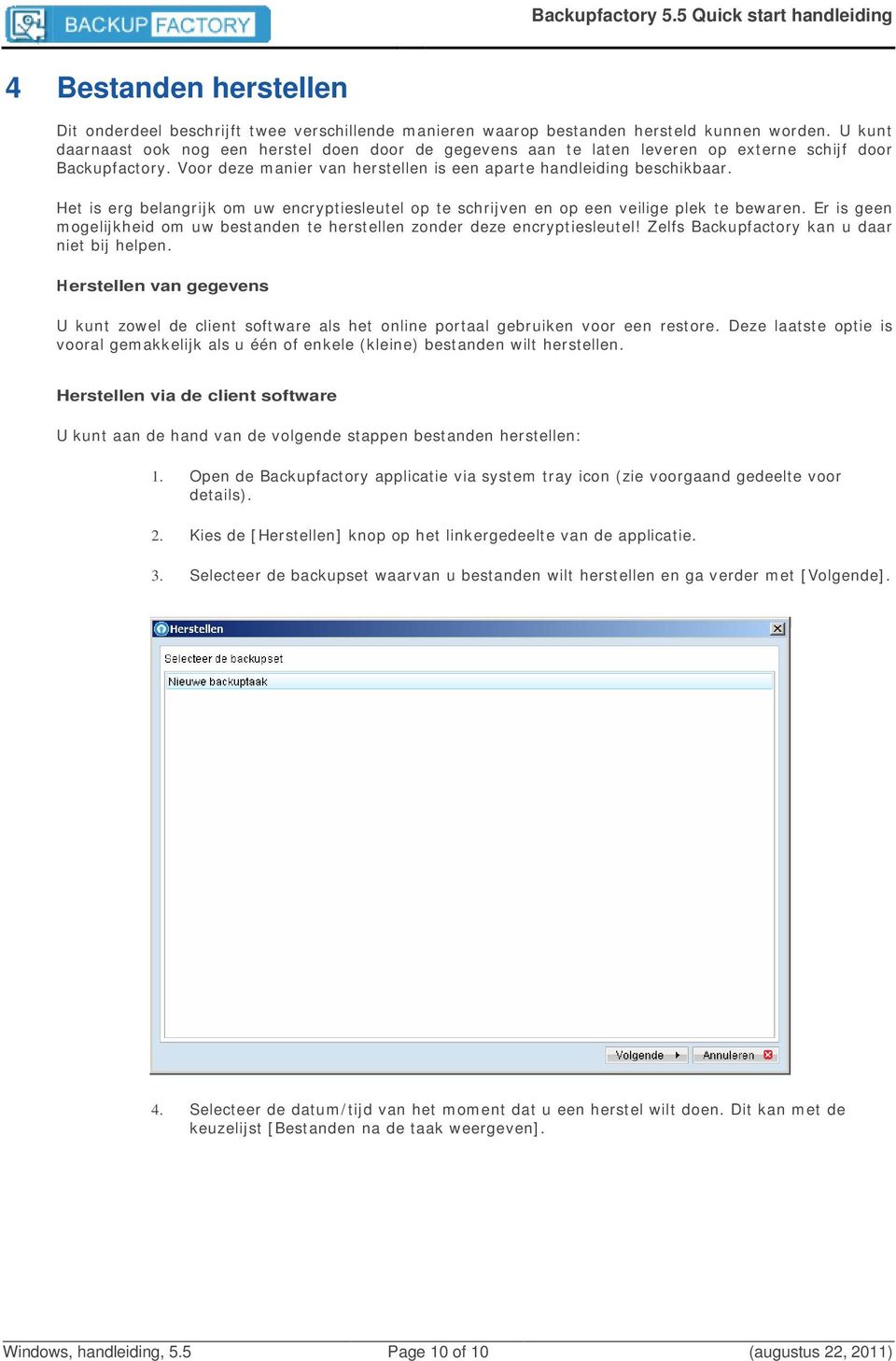 Het is erg belangrijk om uw encryptiesleutel op te schrijven en op een veilige plek te bewaren. Er is geen mogelijkheid om uw bestanden te herstellen zonder deze encryptiesleutel!