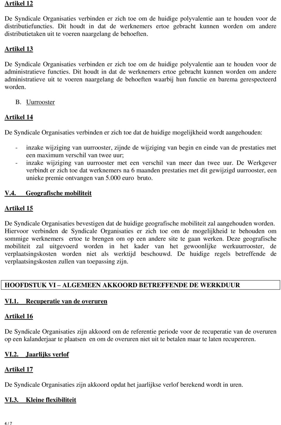 Artikel 13 De Syndicale Organisaties verbinden er zich toe om de huidige polyvalentie aan te houden voor de administratieve functies.