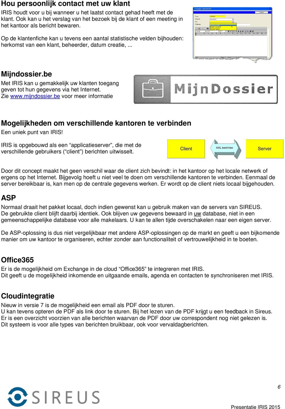 Op de klantenfiche kan u tevens een aantal statistische velden bijhouden: herkomst van een klant, beheerder, datum creatie,... Mijndossier.