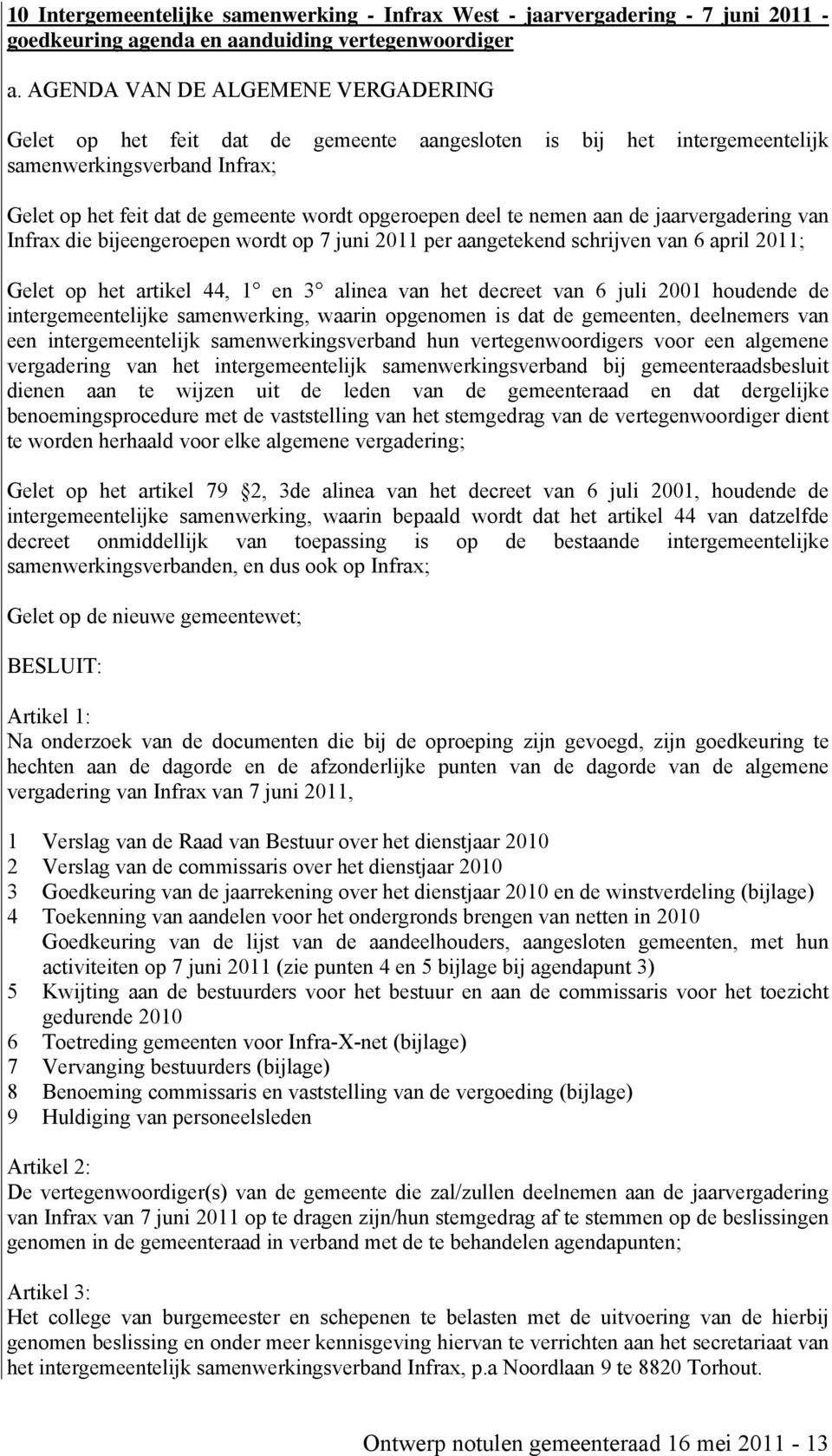 nemen aan de jaarvergadering van Infrax die bijeengeroepen wordt op 7 juni 2011 per aangetekend schrijven van 6 april 2011; Gelet op het artikel 44, 1 en 3 alinea van het decreet van 6 juli 2001