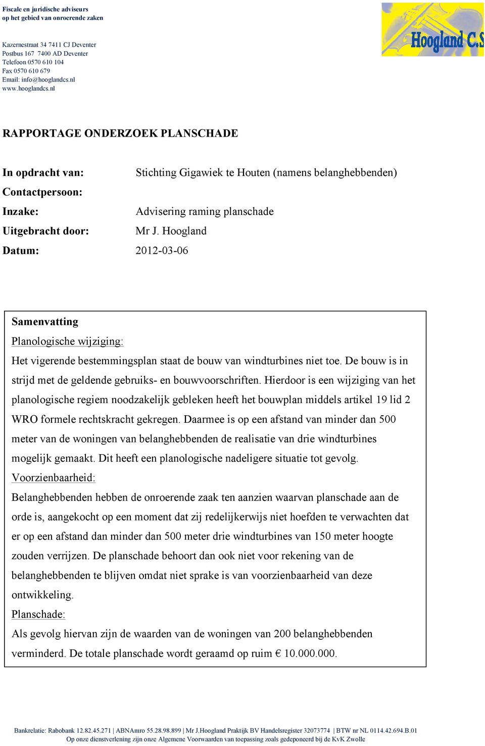 Hoogland Datum: 2012-03-06 Samenvatting Planologische wijziging: Het vigerende bestemmingsplan staat de bouw van windturbines niet toe.