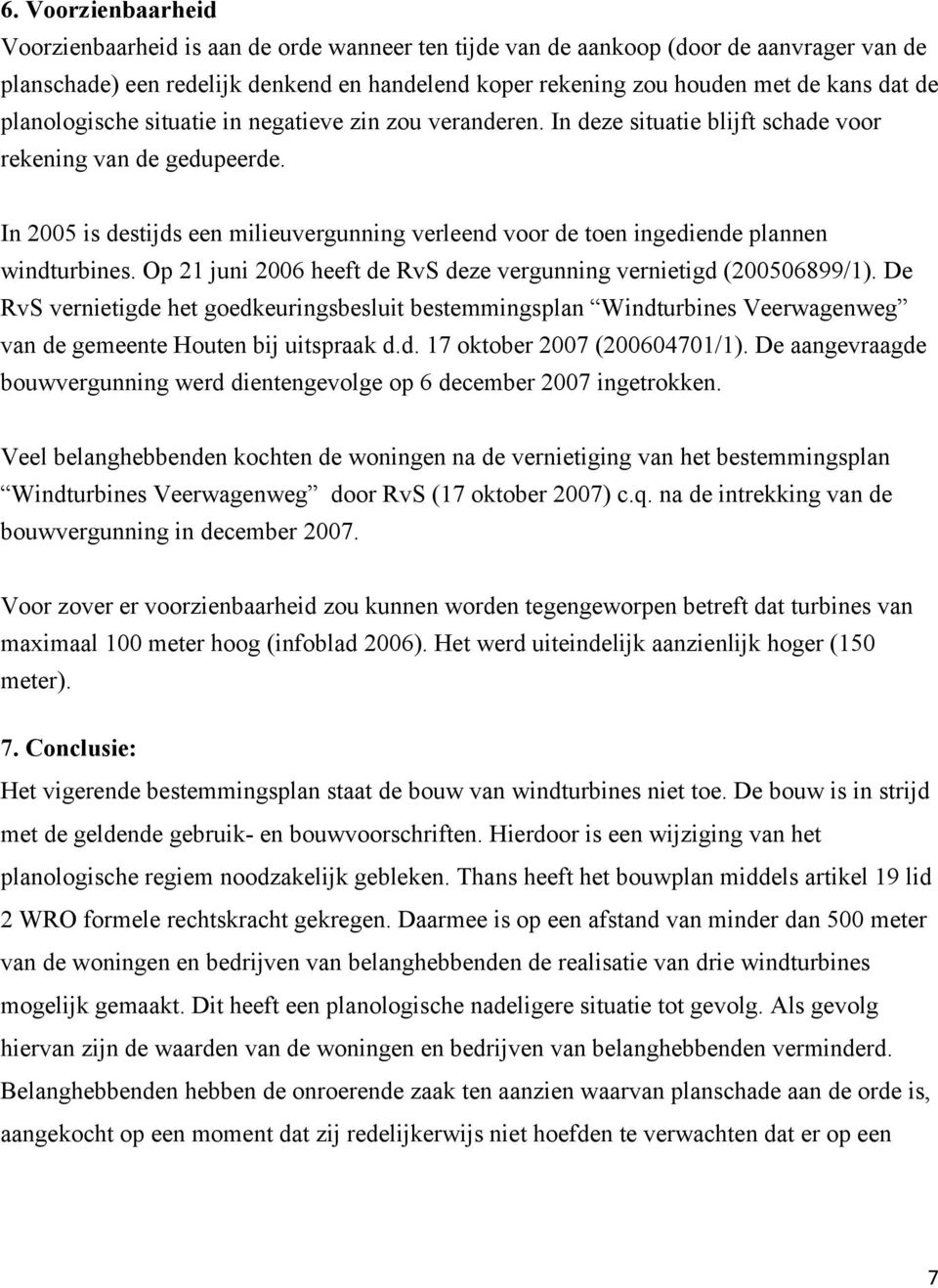 In 2005 is destijds een milieuvergunning verleend voor de toen ingediende plannen windturbines. Op 21 juni 2006 heeft de RvS deze vergunning vernietigd (200506899/1).