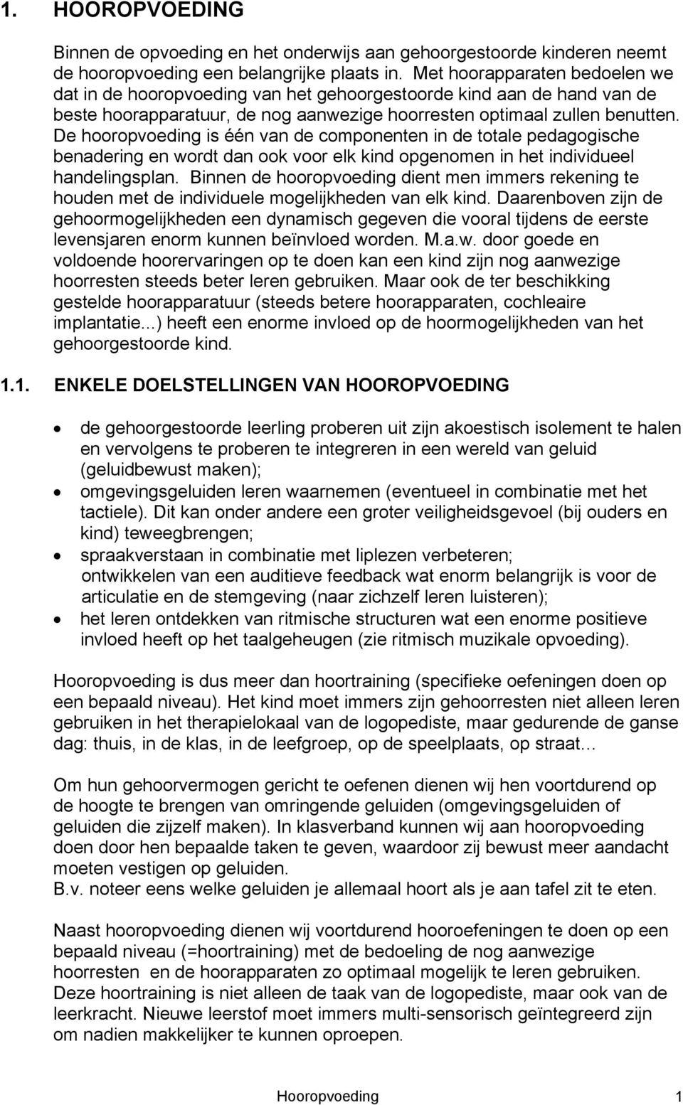 De hooropvoeding is één van de componenten in de totale pedagogische benadering en wordt dan ook voor elk kind opgenomen in het individueel handelingsplan.