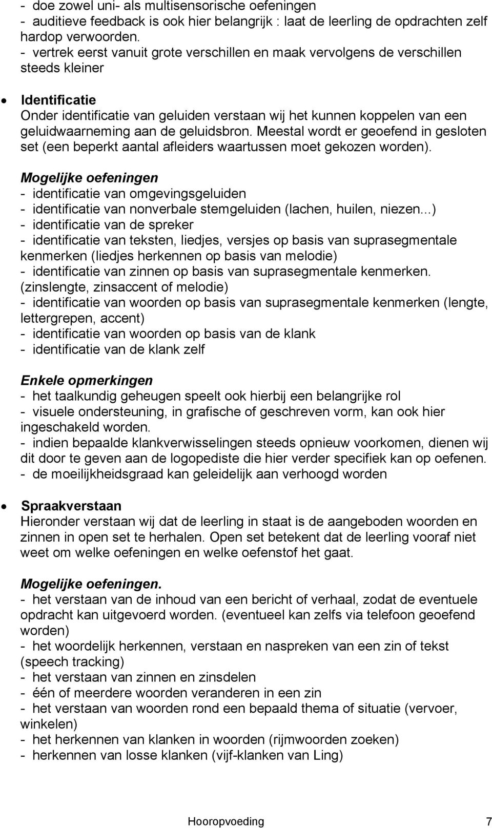 de geluidsbron. Meestal wordt er geoefend in gesloten set (een beperkt aantal afleiders waartussen moet gekozen worden).