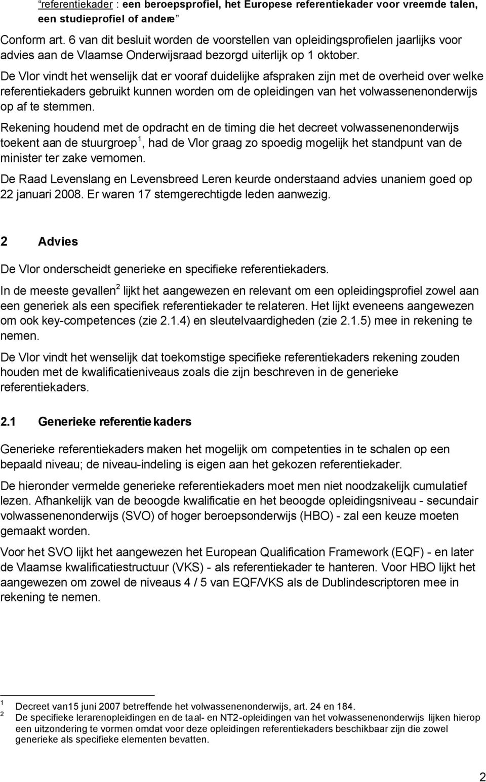 De Vlor vindt het wenselijk dat er vooraf duidelijke afspraken zijn met de overheid over welke referentiekaders gebruikt kunnen worden om de opleidingen van het volwassenenonderwijs op af te stemmen.