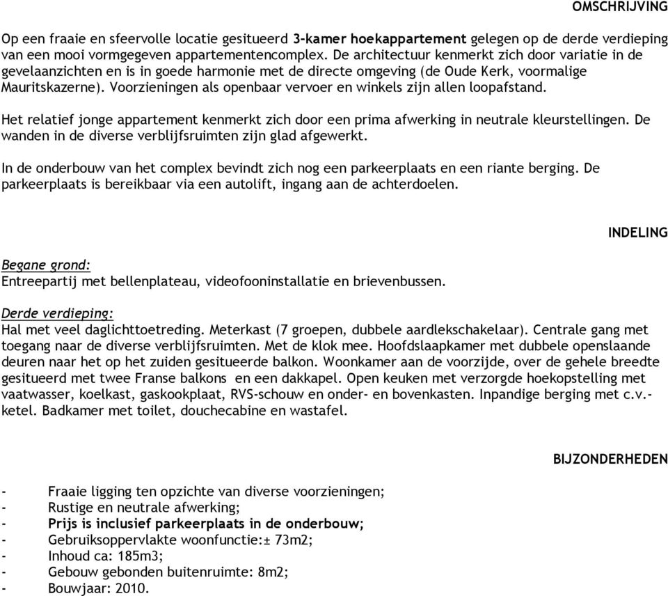 Voorzieningen als openbaar vervoer en winkels zijn allen loopafstand. Het relatief jonge appartement kenmerkt zich door een prima afwerking in neutrale kleurstellingen.