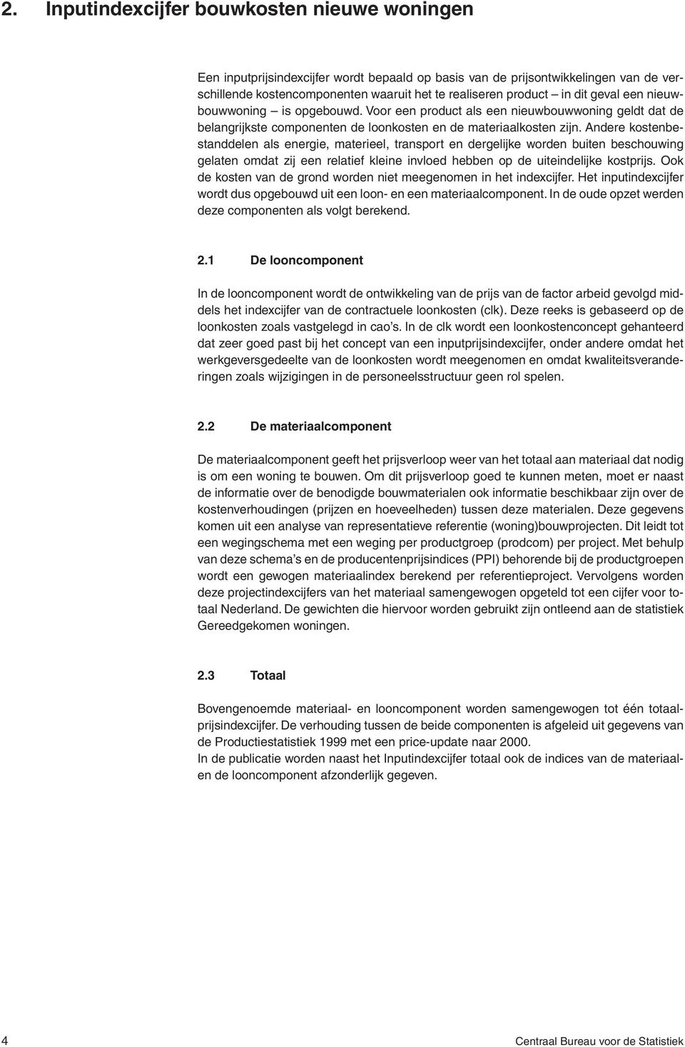 Andere kostenbestanddelen als energie, materieel, transport en dergelijke worden buiten beschouwing gelaten omdat zij een relatief kleine invloed hebben op de uiteindelijke kostprijs.