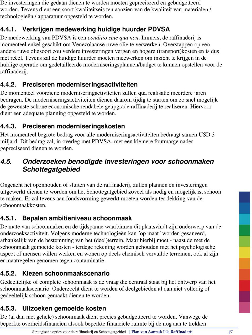 Verkrijgen medewerking huidige huurder PDVSA De medewerking van PDVSA is een conditio sine qua non. Immers, de raffinaderij is momenteel enkel geschikt om Venezolaanse ruwe olie te verwerken.