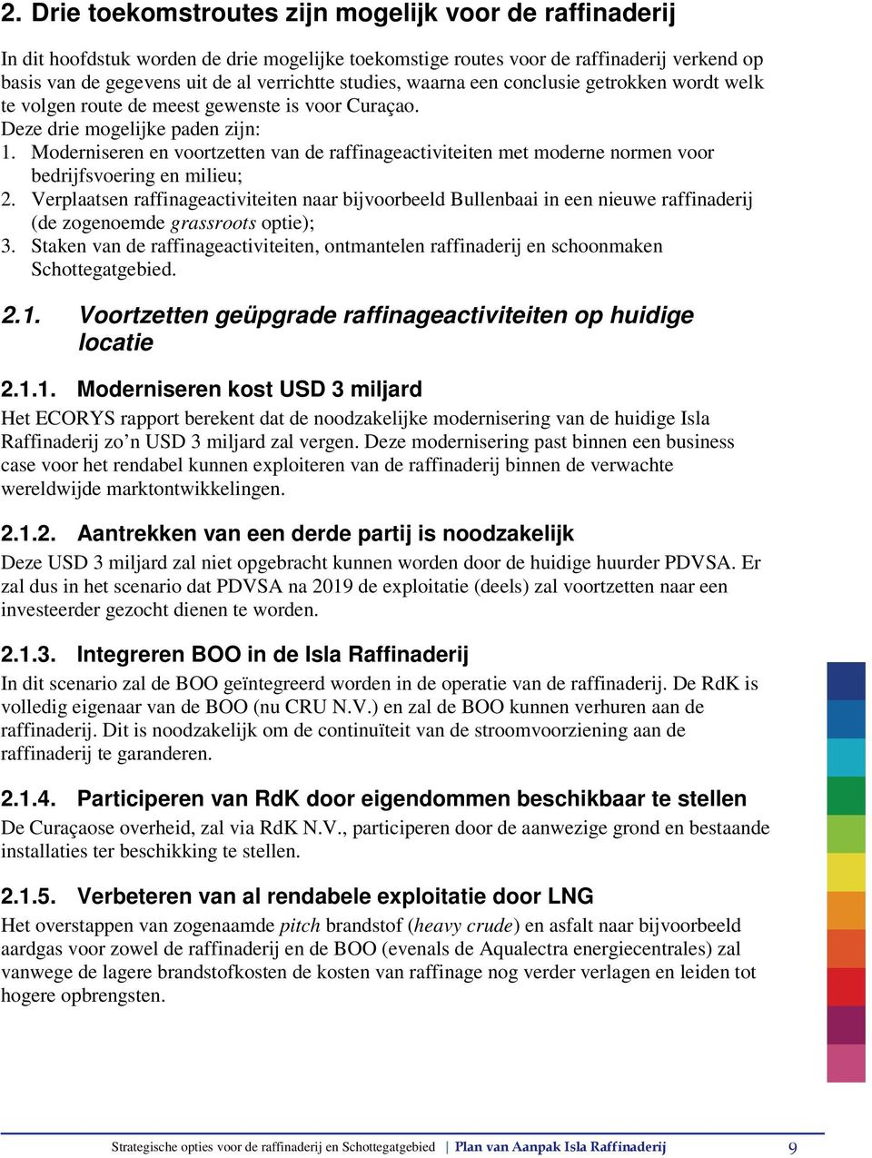 Moderniseren en voortzetten van de raffinageactiviteiten met moderne normen voor bedrijfsvoering en milieu; 2.