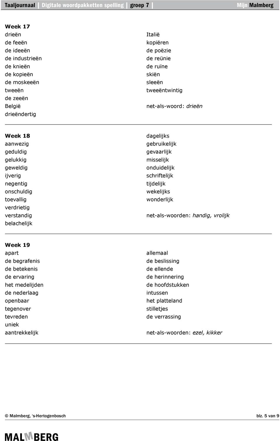 gevaarlijk misselijk onduidelijk schriftelijk tijdelijk wekelijks wonderlijk net-als-woorden: handig, vrolijk Week 19 apart de begrafenis de betekenis de ervaring het medelijden de