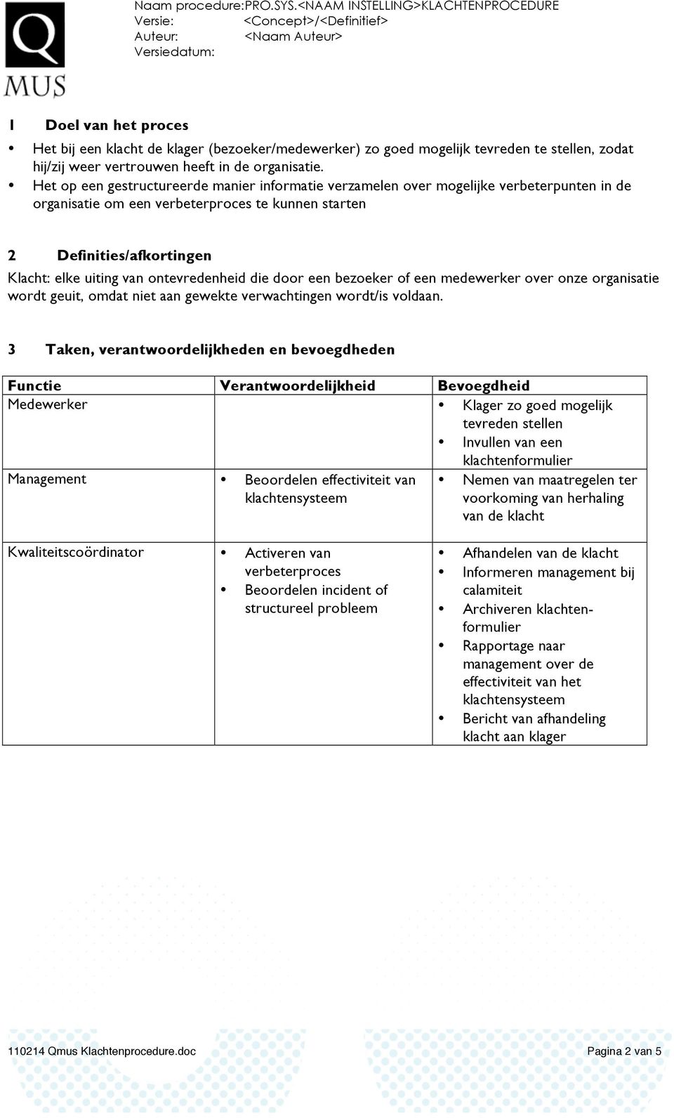 ontevredenheid die door een bezoeker of een medewerker over onze organisatie wordt geuit, omdat niet aan gewekte verwachtingen wordt/is voldaan.