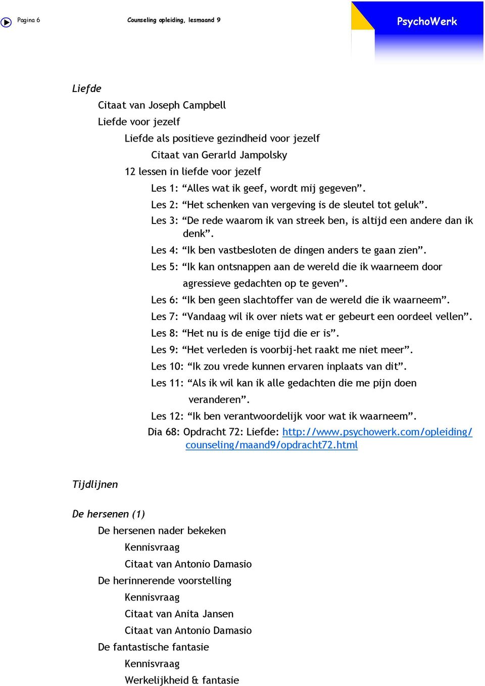 Les 4: Ik ben vastbesloten de dingen anders te gaan zien. Les 5: Ik kan ontsnappen aan de wereld die ik waarneem door agressieve gedachten op te geven.