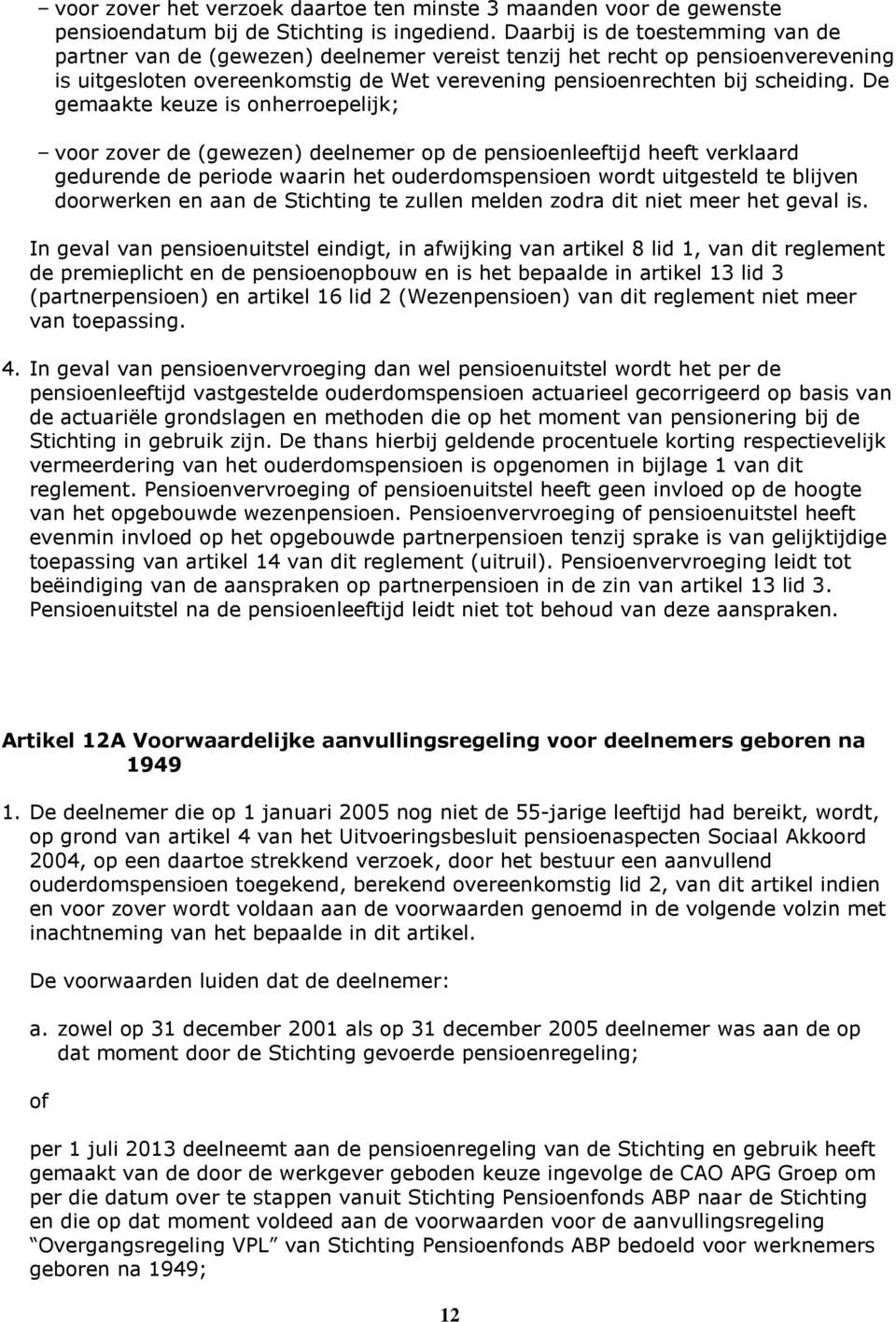 De gemaakte keuze is onherroepelijk; voor zover de (gewezen) deelnemer op de pensioenleeftijd heeft verklaard gedurende de periode waarin het ouderdomspensioen wordt uitgesteld te blijven doorwerken