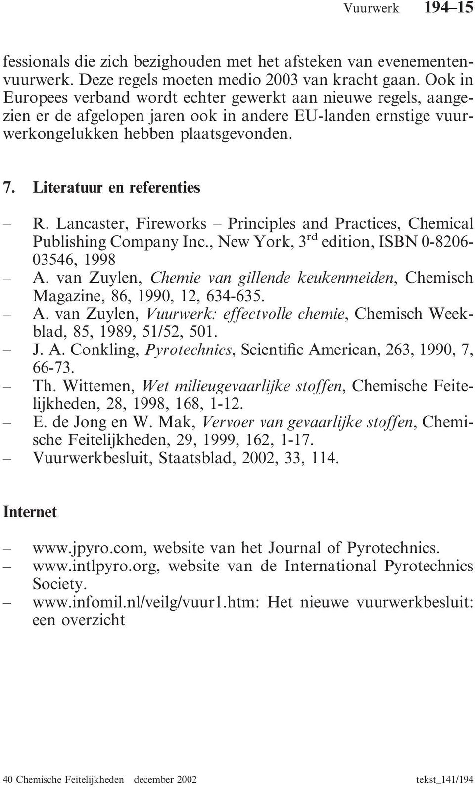 Literatuur en referenties R. Lancaster, Fireworks Principles and Practices, Chemical Publishing Company Inc., New York, 3 rd edition, ISBN 0-8206- 03546, 1998 A.