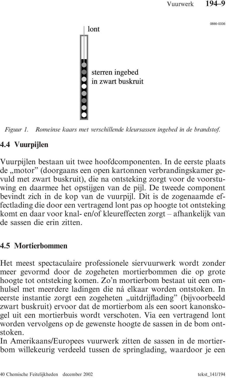 De tweede component bevindt zich in de kop van de vuurpijl.