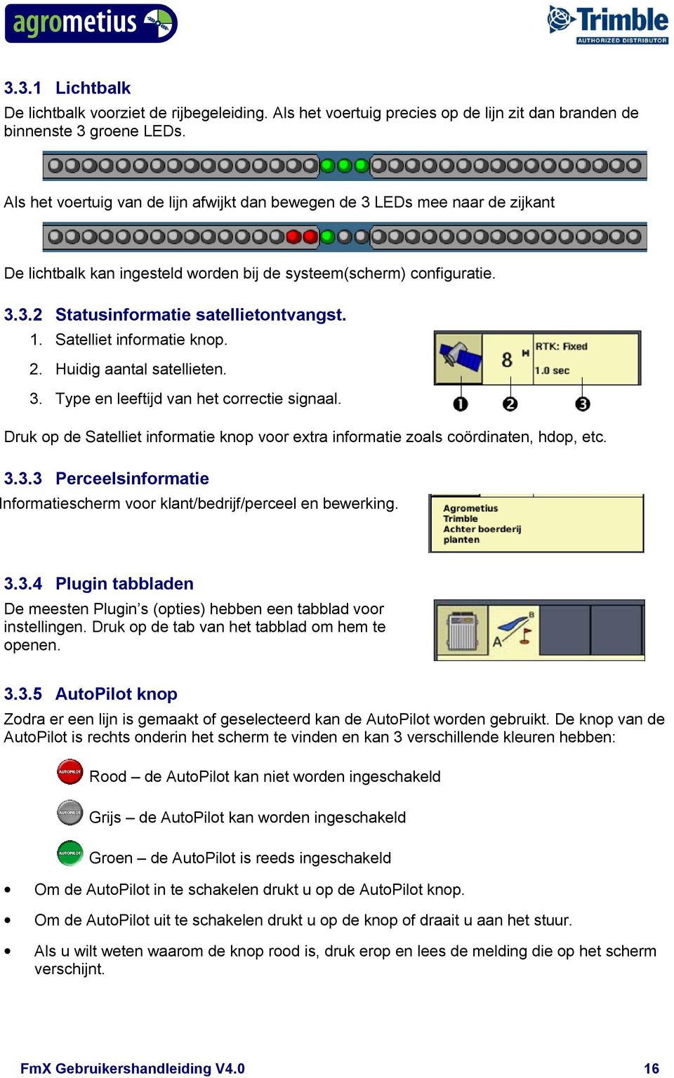 Satelliet informatie knop. 2. Huidig aantal satellieten. 3. Type en leeftijd van het correctie signaal. Druk op de Satelliet informatie knop voor extra informatie zoals coördinaten, hdop, etc. 3.3.3 Perceelsinformatie Informatiescherm voor klant/bedrijf/perceel en bewerking.