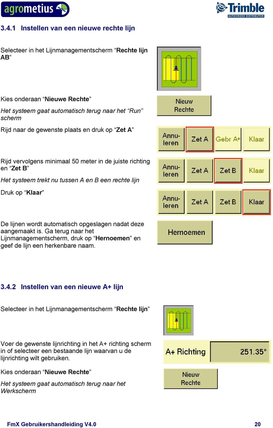 opgeslagen nadat deze aangemaakt is. Ga terug naar het Lijnmanagementscherm, druk op Hernoemen en geef de lijn een herkenbare naam. 3.4.