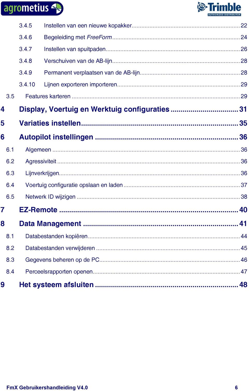 1 Algemeen...36 6.2 Agressiviteit...36 6.3 Lijnverkrijgen...36 6.4 Voertuig configuratie opslaan en laden...37 6.5 Netwerk ID wijzigen...38 7 EZ-Remote...40 8 Data Management...41 8.