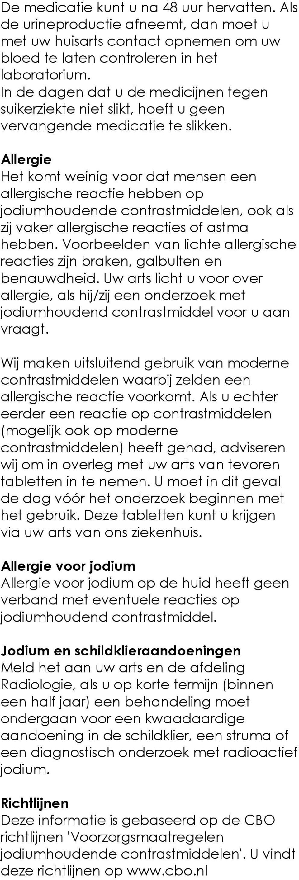 Allergie Het komt weinig voor dat mensen een allergische reactie hebben op jodiumhoudende contrastmiddelen, ook als zij vaker allergische reacties of astma hebben.