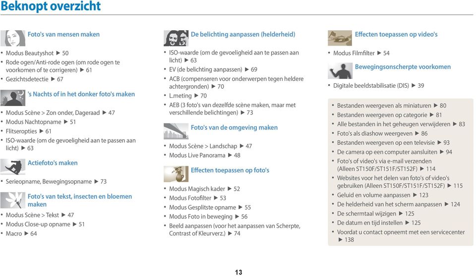 Actiefoto's maken Serieopname, Bewegingsopname 73 Foto's van tekst, insecten en bloemen maken Modus Scène > Tekst 47 Modus Close-up opname 51 Macro 64 ISO-waarde (om de gevoeligheid aan te passen aan