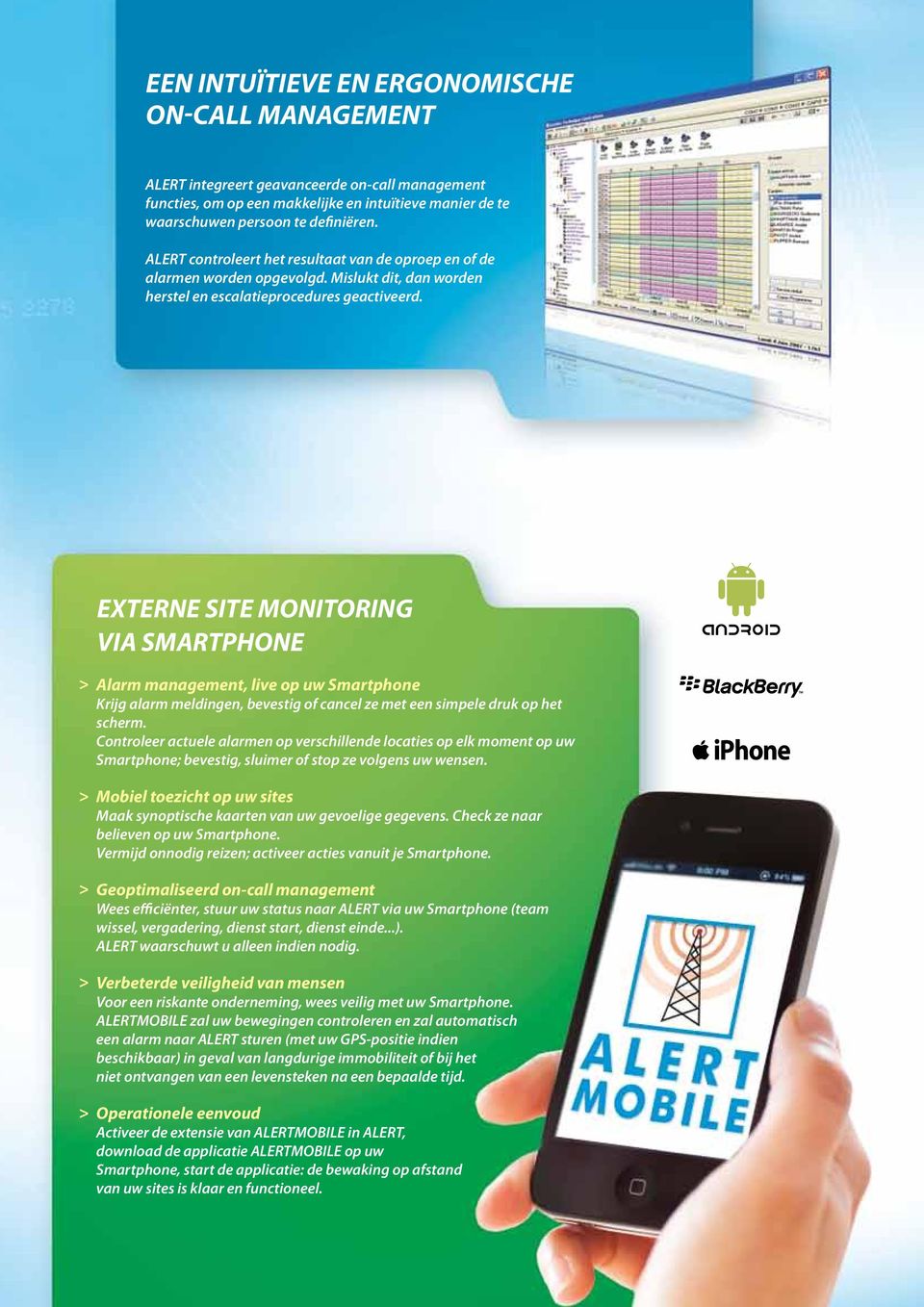 EXTERNE SITE MONITORING VIA SMARTPHONE Alarm management, live op uw Smartphone Krijg alarm meldingen, bevestig of cancel ze met een simpele druk op het scherm.