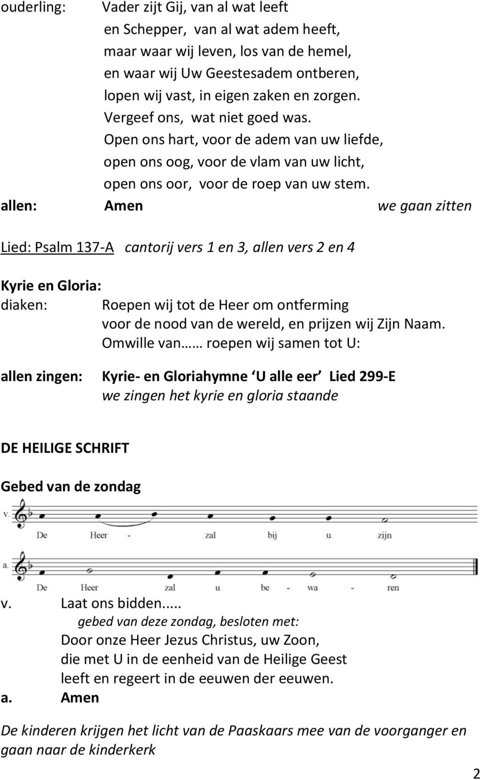 allen: Amen we gaan zitten Lied: Psalm 137-A cantorij vers 1 en 3, allen vers 2 en 4 Kyrie en Gloria: diaken: Roepen wij tot de Heer om ontferming voor de nood van de wereld, en prijzen wij Zijn Naam.