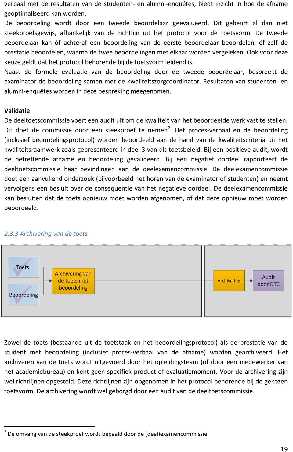 De tweede beoordelaar kan óf achteraf een beoordeling van de eerste beoordelaar beoordelen, óf zelf de prestatie beoordelen, waarna de twee beoordelingen met elkaar worden vergeleken.