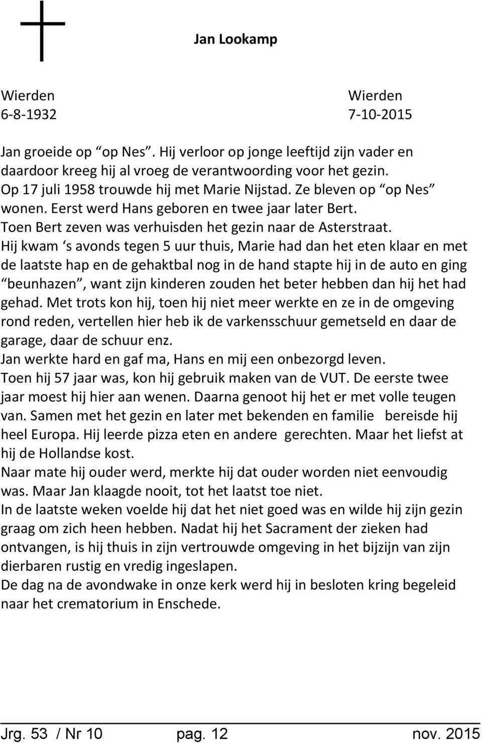 Hij kwam s avonds tegen 5 uur thuis, Marie had dan het eten klaar en met de laatste hap en de gehaktbal nog in de hand stapte hij in de auto en ging beunhazen, want zijn kinderen zouden het beter