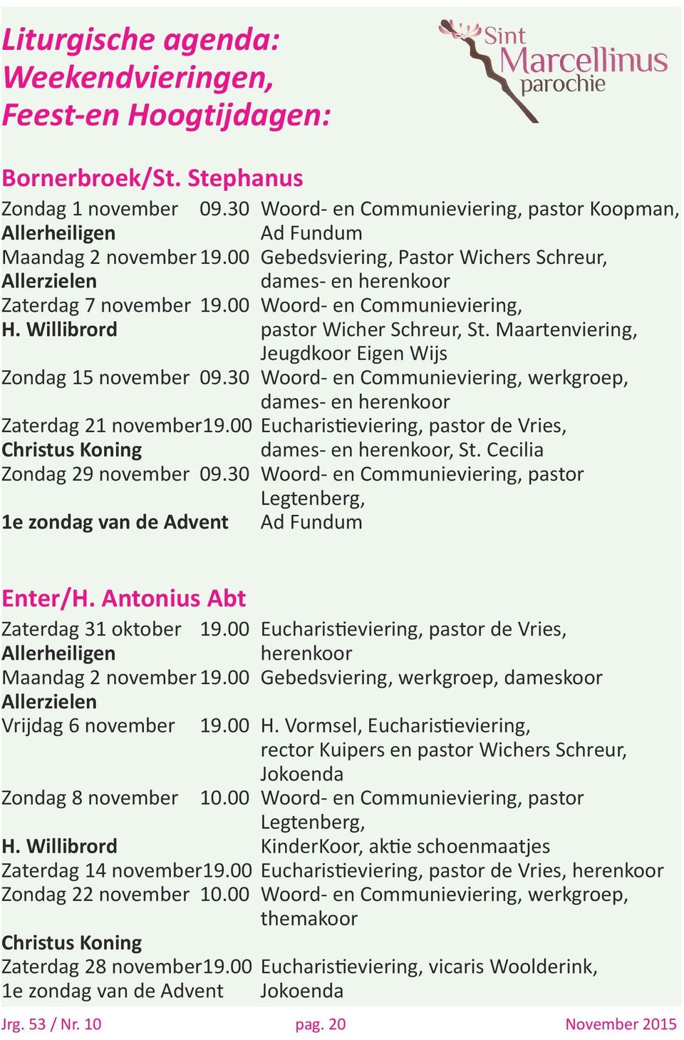 Maartenviering, Jeugdkoor Eigen Wijs Zondag 15 november 09.30 Woord- en Communieviering, werkgroep, dames- en herenkoor Zaterdag 21 november 19.