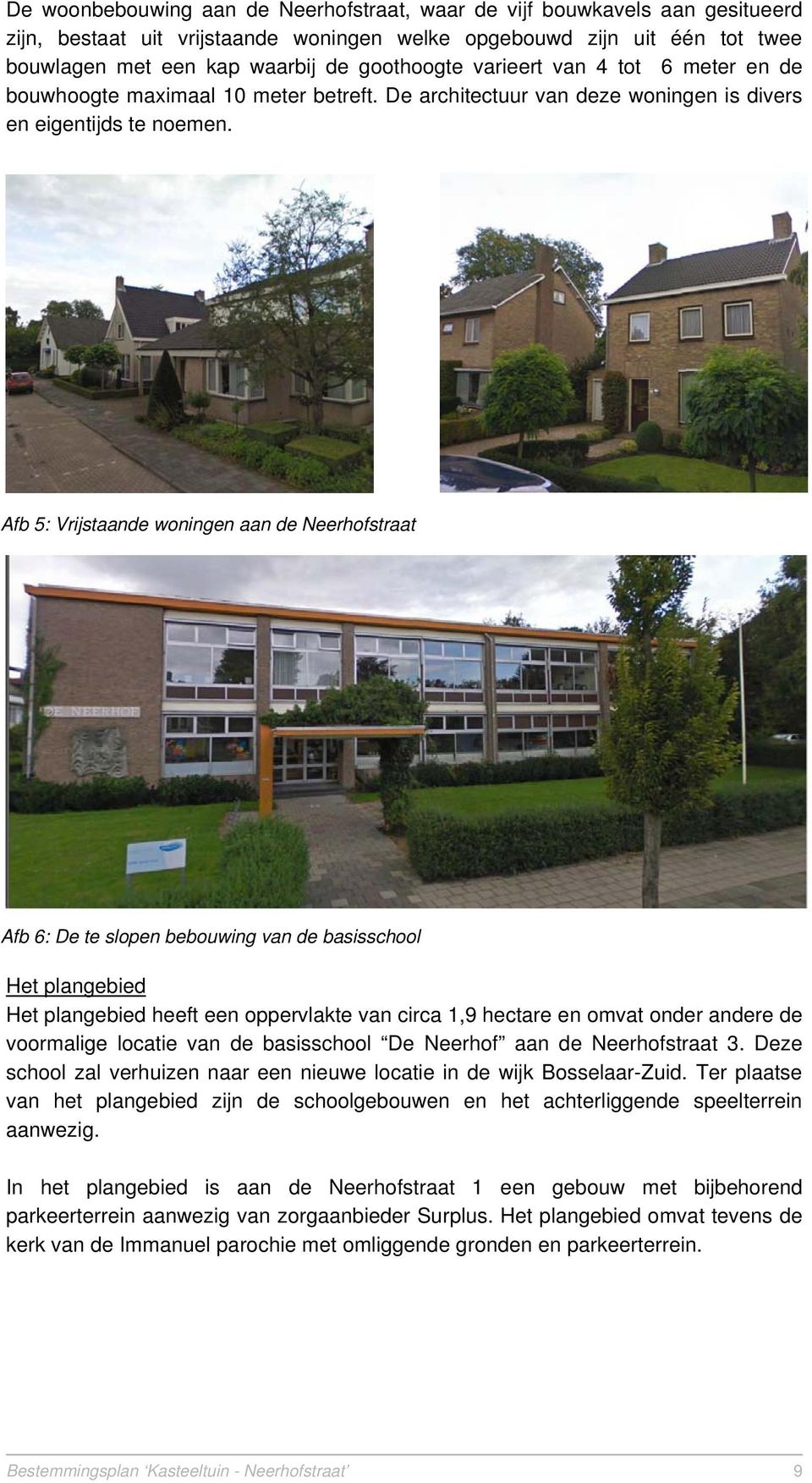 Afb 5: Vrijstaande woningen aan de Neerhofstraat Afb 6: De te slopen bebouwing van de basisschool Het plangebied Het plangebied heeft een oppervlakte van circa 1,9 hectare en omvat onder andere de